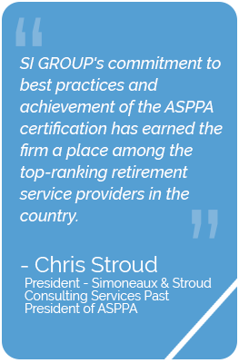 Testimonial from Chris Stroud, President of Simoneaux and Stroud Consulting Services and former President of ASPPA. He says, "SI GROUP's commitment to best practices and achievement of the ASPPA certification has earned the firm a place among the top-ranking retirement service providers in the country."